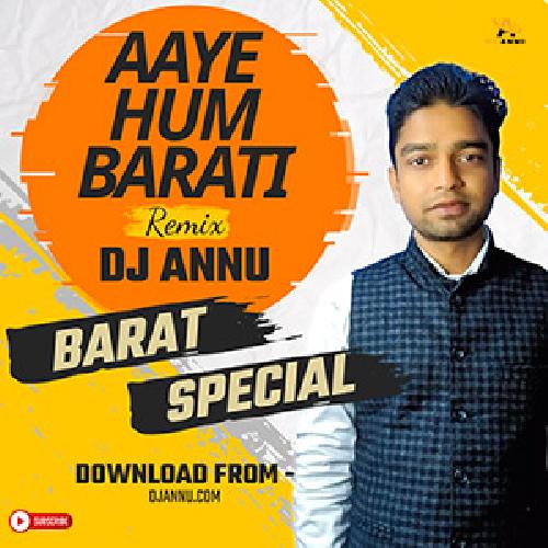 Aaye Hum Barati - Barat SPecial Remix DJ Annu